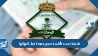 طريقة تمديد تأشيرة خروج وعودة قبل انتهائها