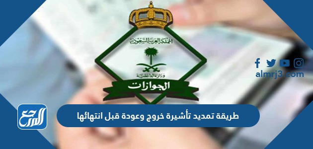 طريقة تمديد تأشيرة خروج وعودة قبل انتهائها