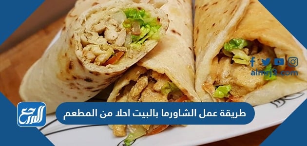 طريقة عمل الشاورما بالبيت احلا من المطعم