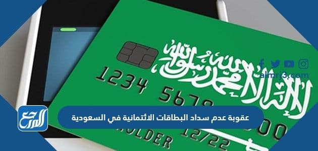 عقوبة عدم سداد البطاقات الائتمانية في السعودية