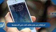 استعلام عن رقم هاتف ثابت في السعودية
