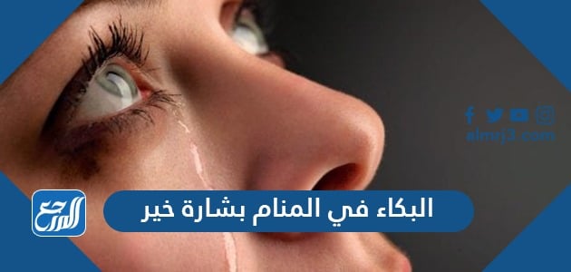 البكاء في المنام بشارة خير للعزباء والمتزوجة والحامل والمطلقة البكاء في المنام بشارة خير للعزباء والمتزوجة والحامل والمطلقة
