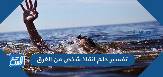 تفسير حلم انقاذ شخص من الغرق