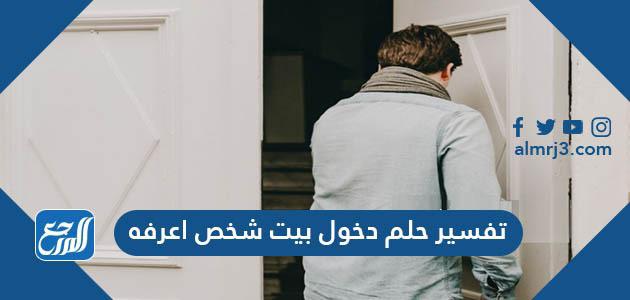 تفسير حلم دخول بيت شخص أعرفه
