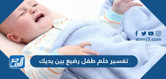 تفسير حلم طفل رضيع بين يديك