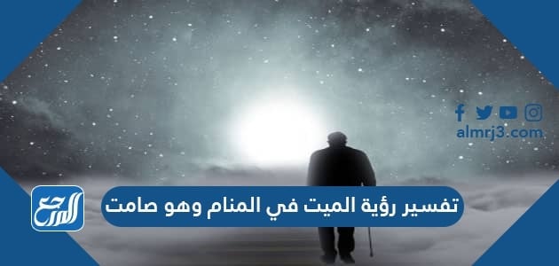تفسير رؤية الميت في المنام وهو صامت