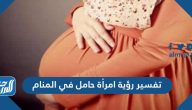 تفسير رؤية امرأة حامل في المنام لابن سيرين والنابلسي وابن شاهين