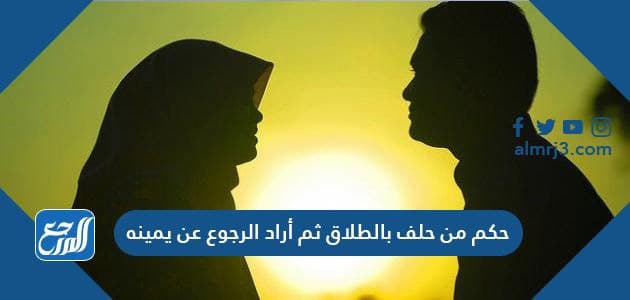 حكم من حلف بالطلاق ثم أراد الرجوع عن يمينه