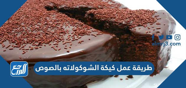 طريقة عمل كيكة الشوكولاته بالصوص