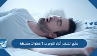 علاج الشخير أثناء النوم ب 3 خطوات بسيطة