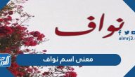 معنى اسم نواف Nawaf ومميزات شخصية حامل اسم نواف