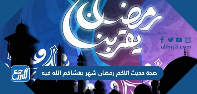صحة حديث اتاكم رمضان شهر يغشاكم الله فيه موقع المرجع