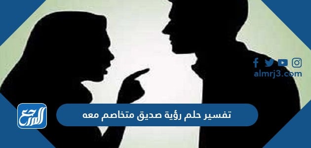 تفسير حلم رؤية صديق متخاصم معه