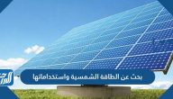 بحث عن الطاقة الشمسية واستخداماتها