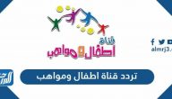 تردد قناة اطفال ومواهب الجديد 2025 Atfal Mawaheb على نايل سات
