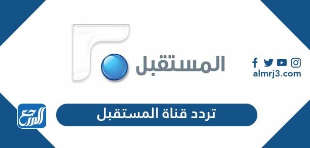 تردد قناة المستقبل الجديد 2021 Future TV على نايل سات وعرب سات تردد قناة المستقبل الجديد 2021 Future TV على نايل سات وعرب سات