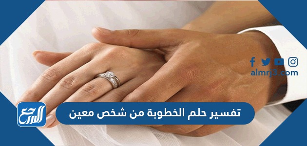 تفسير حلم الخطوبة من شخص معين