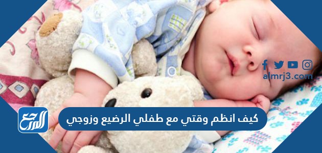 كيف انظم وقتي مع طفلي الرضيع وزوجي