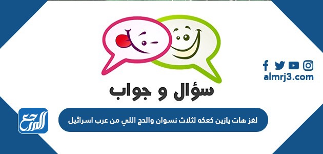 لغز هات يازين كعكه لثلاث نسوان والحج اللي من عرب اسرائيل
