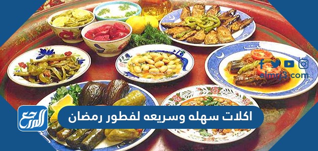 أكلات سهلة وسريعة لفطور رمضان بألذ المكونات لتجمعات رمضان أكلات سهلة وسريعة لفطور رمضان بألذ المكونات لتجمعات رمضان