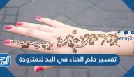 تفسير حلم الحناء في اليد للمتزوجة والحامل والمطلقة وللرجل