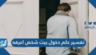 تفسير حلم رؤية دخول بيت شخص اعرفه لابن سيرين للعزباء والمتزوجة