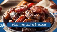 تفسير رؤية التمر في المنام لابن سيرين وابن شاهين والنابلسي والإمام الصادق