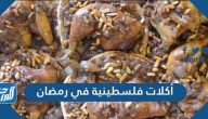 أكلات فلسطينية في رمضان سهلة وسريعة بالمقادير والخطوات