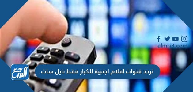 تردد قنوات افلام اجنبيه للكبار فقط نايل سات