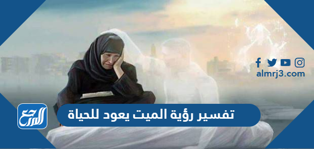 تفسير رؤية الميت يعود للحياة