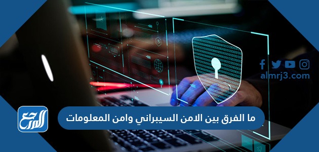 ما الفرق بين الامن السيبراني وامن المعلومات