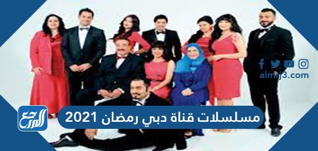 مسلسلات قناة دبي رمضان 2021 السورية والخليجية والمصرية