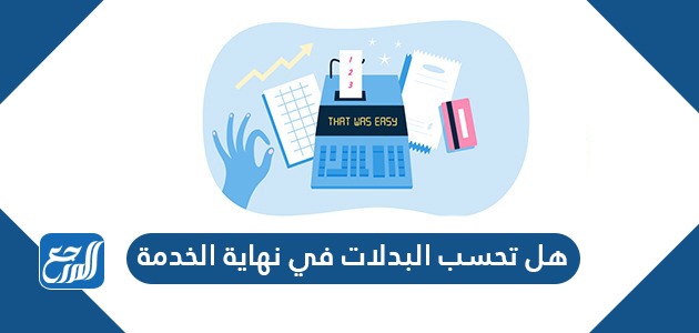 هل تحسب البدلات في نهاية الخدمة