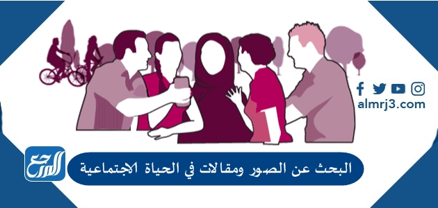 البحث عن الصور ومقالات في الحياة الاجتماعية 2021 لغتي الخالدة