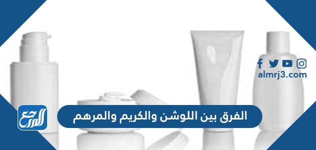 الفرق بين اللوشن والكريم والمرهم