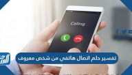 تفسير حلم اتصال هاتفي من شخص معروف – دلالات ومعاني الحلم