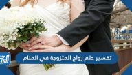 تفسير حلم زواج المتزوجة في المنام لابن سيرين وابن شاهين والإمام الصادق والنابلسي