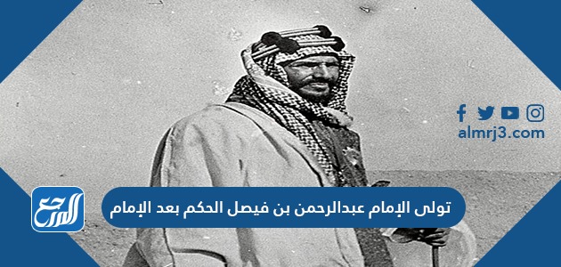 تولى الإمام عبدالرحمن بن فيصل الحكم بعد الإمام
