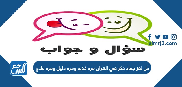 حل لغز جماد ذكر في القران مره كذبه ومره دليل ومره علاج