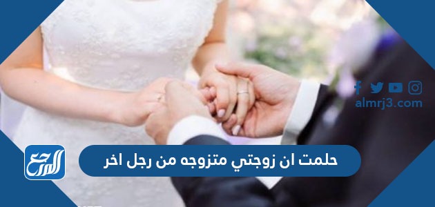 حلمت أن زوجتي متزوجة من رجل آخر
