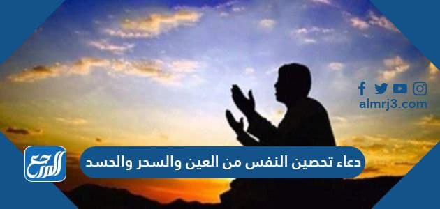 دعاء تحصين النفس من العين والسحر والحسد