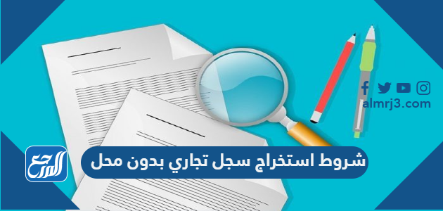 شروط استخراج سجل تجاري بدون محل 2022