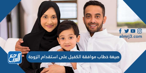 صيغة خطاب موافقة الكفيل على استقدام الزوجة