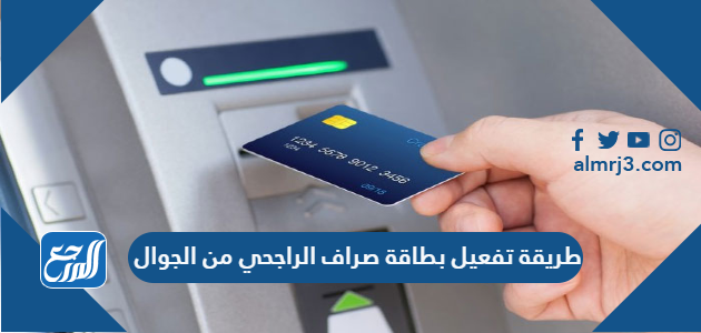 طريقة تفعيل بطاقة صراف الراجحي من الجوال