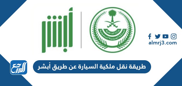 طريقة نقل ملكية السيارة عن طريق أبشر