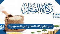 كم تبلغ زكاة الفطر في السعودية 2022-1443