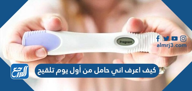 كيف اعرف اني حامل من أول يوم تلقيح