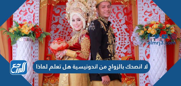 لا انصحك بالزواج من اندونيسية هل تعلم لماذا