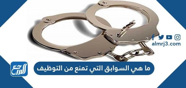 ما هي السوابق التي تمنع من التوظيف