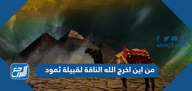 من اين اخرج الله الناقة لقبيلة ثمود